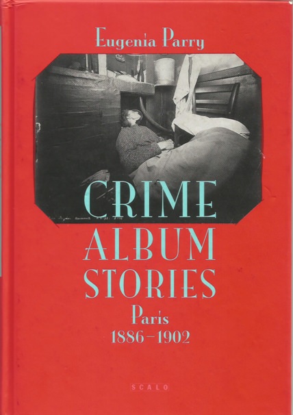 Crime Album Stories. Paris 1886-1902. New York: Scalo. 2000. 01