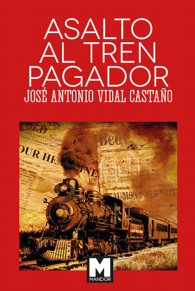 Cubierta del libro Asalto al tren pagador, de José Antonio Vidal Castaño. Editorial Mandor.