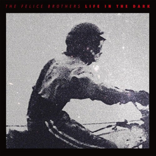 06 - The Felice Brothers - Life in the Dark